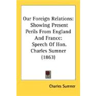 Our Foreign Relations : Showing Present Perils from England and France