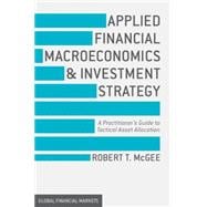 Applied Financial Macroeconomics and Investment Strategy A Practitioner's Guide to Tactical Asset Allocation