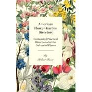 American Flower-garden Directory: Containing Practical Directions for the Culture of Plants