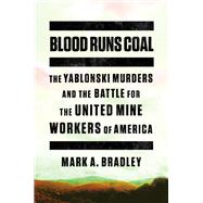 Blood Runs Coal The Yablonski Murders and the Battle for the United Mine Workers of America