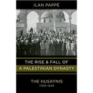 The Rise and Fall of a Palestinian Dynasty: The Husaynis, 1700-1948