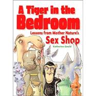 A Tiger in the Bedroom; Lessons from Mother Nature's Sex Shop