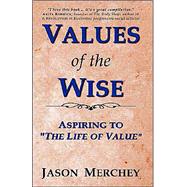 Values of the Wise : Aspiring to the Life of Value