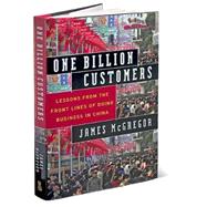 One Billion Customers : Lessons from the Front Lines of Doing Business in China