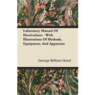 Laboratory Manual of Horticulture, With Illustrations of Methods, Equipment, and Apparatus: With Illustrations of Methods, Equipment, and Apparatus