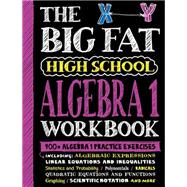 The Big Fat High School Algebra 1 Workbook 400+ Algebra 1 Practice Exercises