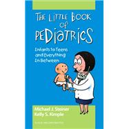 The Little Book of Pediatrics Infants to Teens and Everything In Between