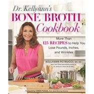 Dr. Kellyann's Bone Broth Cookbook 125 Recipes to Help You Lose Pounds, Inches, and Wrinkles