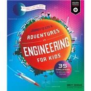 Adventures in Engineering for Kids 35 Challenges to Design the Future - Journey to City X - Without Limits, What Can Kids Create?