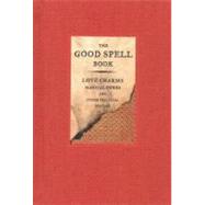 The Good Spell Book Love Charms, Magical Cures, and Other Practical Sorcery