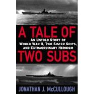 Tale of Two Subs : An Untold Story of World War II, Two Sister Ships, and Extraordinary Heroism