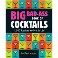 Big Bad-Ass Book of Cocktails 1,500 Recipes to Mix It Up!