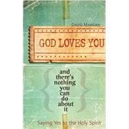 God Loves You and There's Nothing You Can Do about It: Saying Yes to the Holy Spirit