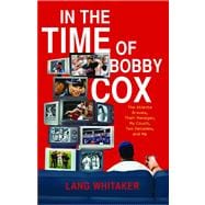 In the Time of Bobby Cox The Atlanta Braves, Their Manager, My Couch, Two Decades, and Me