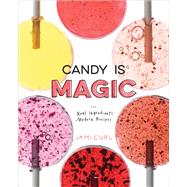 Candy Is Magic Real Ingredients, Modern Recipes [A Baking Book]