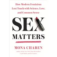 Sex Matters How Modern Feminism Lost Touch with Science, Love, and Common Sense