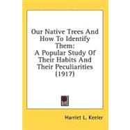 Our Native Trees and How to Identify Them : A Popular Study of Their Habits and Their Peculiarities (1917)