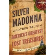 The Silver Madonna and Other Tales of America's Greatest Lost Treasures