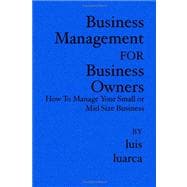 Business Management for Business Owners : How to Manage Your Small or Mid Size Business