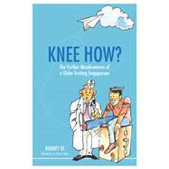Knee How? The further misadventures of a globe-trotting Singaporean