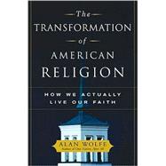 The Transformation of American Religion; How We Actually Live Our Faith