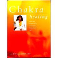 Chakra Healing: Using the Body's Subtle Anatomy to Balance and Heal