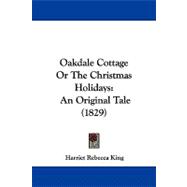 Oakdale Cottage or the Christmas Holidays : An Original Tale (1829)