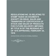 Regulations No. 55 Relating to Stamp Taxes on Douments (Except on Issue, Sales and Transfers of Certificates of Stock and Sales of Products for Future Delivery) Imposed by Title Xi of the Revenue Act of 1918 Approved, February 24, 1919
