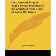 Discourses of Brigham Young Second President of the Church of Jesus Christ of Latter Day Saints
