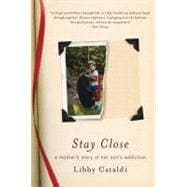 Stay Close A Mother's Story of Her Son's Addiction