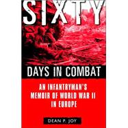 Sixty Days in Combat An Infantryman's Memoir of World War II in Europe