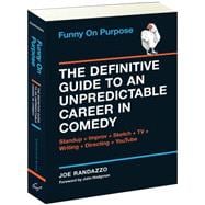 Funny on Purpose The Definitive Guide to an Unpredictable Career in Comedy: Standup + Improv + Sketch + TV + Writing + Directing + YouTube