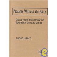 Peasants without the Party: Grassroots Movements in Twentieth Century China: Grassroots Movements in Twentieth Century China