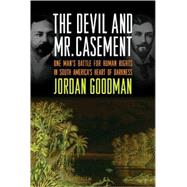The Devil and Mr. Casement; One Man's Battle for Human Rights in South America's Heart of Darkness