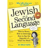 Jewish as a Second Language How to Worry, How to Interrupt, How to Say the Opposite of What You Mean