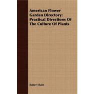 American Flower Garden Directory : Practical Directions of the Culture of Plants