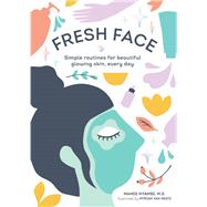 Fresh Face Simple routines for beautiful glowing skin, every day (Skin Care Book, Healthy Skin Care and Beauty Secrets Book)