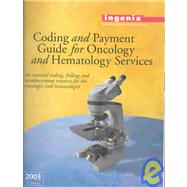 Coding and Payment Guide for Oncology and Hematology Services 2003: An Essential Coding, Billing and Reimbursement Resource for the Oncologist and Hematologist