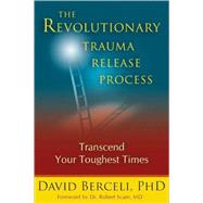 The Revolutionary Trauma Release Process Transcend Your Toughest Times
