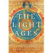 The Light Ages The Surprising Story of Medieval Science