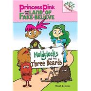 Moldylocks and the Three Beards: A Branches Book (Princess Pink and the Land of Fake-Believe #1)