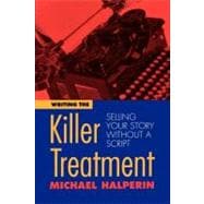 Writing the Killer Treatment : Selling Your Story Without a Script