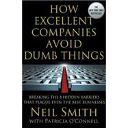 How Excellent Companies Avoid Dumb Things Breaking the 8 Hidden Barriers that Plague Even the Best Businesses