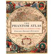 The Phantom Atlas The Greatest Myths, Lies and Blunders on Maps (Historical Map and Mythology Book, Geography Book of Ancient and Antique Maps)