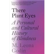 There Plant Eyes A Personal and Cultural History of Blindness