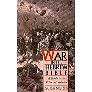 War in the Hebrew Bible A Study in the Ethics of Violence