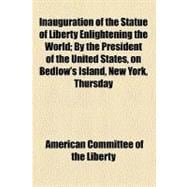 Inauguration of the Statue of Liberty Enlightening the World: By the President of the United States, on Bedlow's Island, New York, Thursday, October 28, 1886