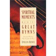 Spiritual Moments with the Great Hymns : Devotional Readings That Strengthen the Heart