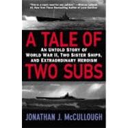 A Tale of Two Subs An Untold Story of World War II, Two Sister Ships, and Extraordinary Heroism