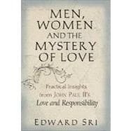 Men, Women and the Mystery of Love : Practical Insights from John Paul II's Love and Responsibility